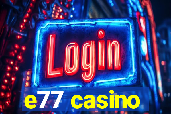 e77 casino